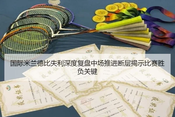 guo-ji-mi-lan-de-bi-shi-li-shen-du-fu-pan-zhong-chang-tui-jin-duan-ceng-jie-shi-bi-sai-sheng-fu-guan-jian-2-181.jpg