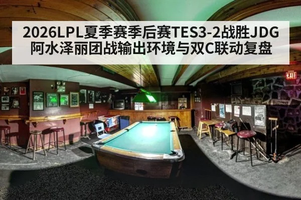 2026LPL夏季赛季后赛TES3-2战胜JDG阿水泽丽团战输出环境与双C联动复盘