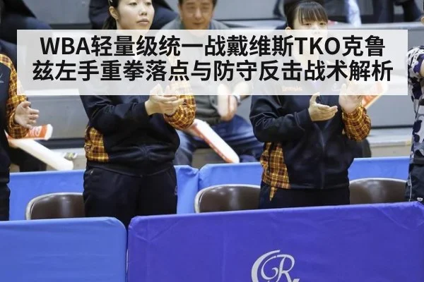 WBA轻量级统一战戴维斯TKO克鲁兹左手重拳落点与防守反击战术解析