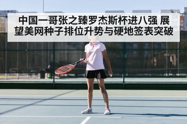 中国一哥张之臻罗杰斯杯进八强 展望美网种子排位升势与硬地签表突破