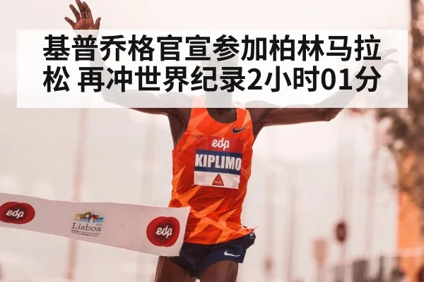 基普乔格官宣参加柏林马拉松 再冲世界纪录2小时01分