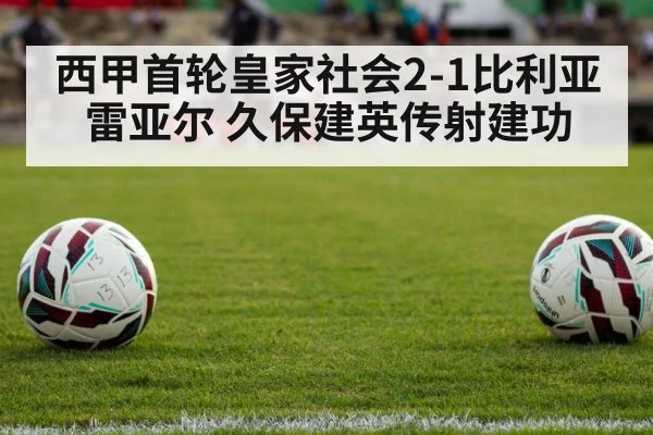 西甲首轮皇家社会2-1比利亚雷亚尔 久保建英传射建功